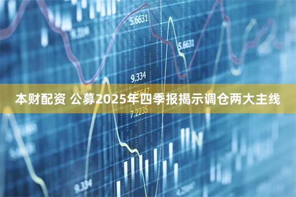 本财配资 公募2025年四季报揭示调仓两大主线